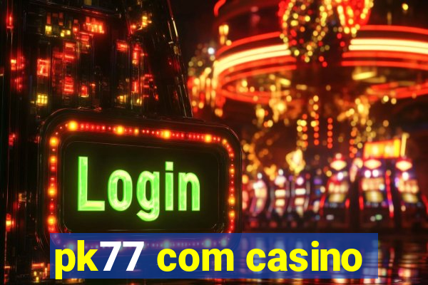 pk77 com casino